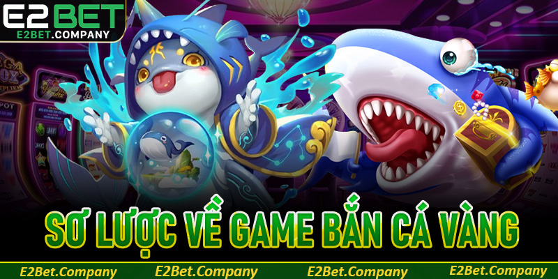 Sơ lược về game bắn cá Vàng