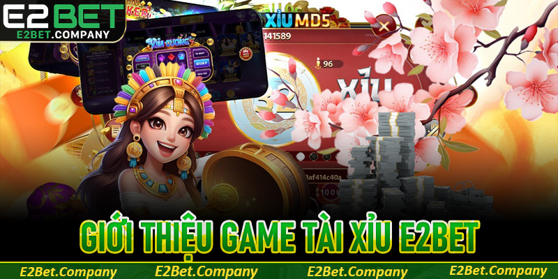 Giới thiệu tổng quan về tựa game tài xỉu E2BET