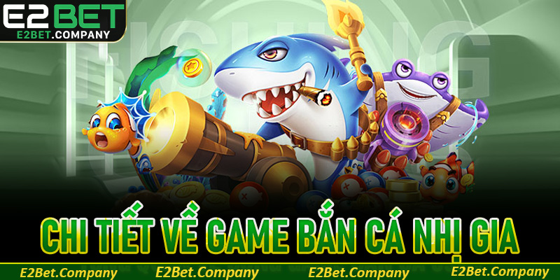 Tổng quan chi tiết về game bắn cá Nhị Gia