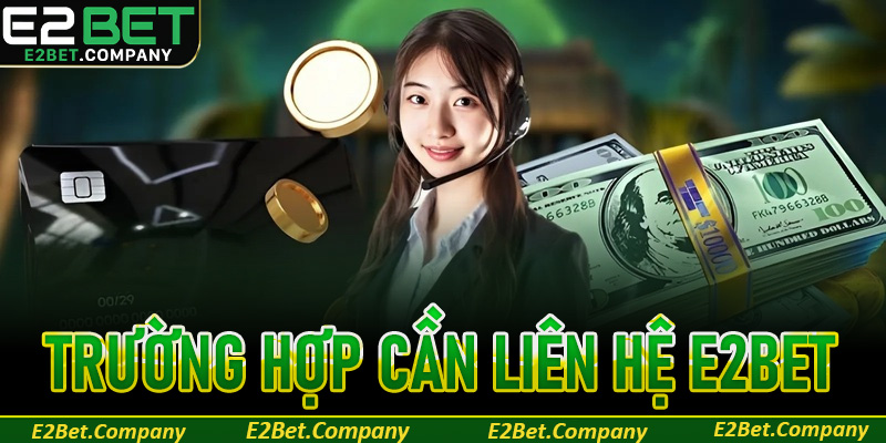 Một số trường hợp hội viên cần liên hệ E2Bet
