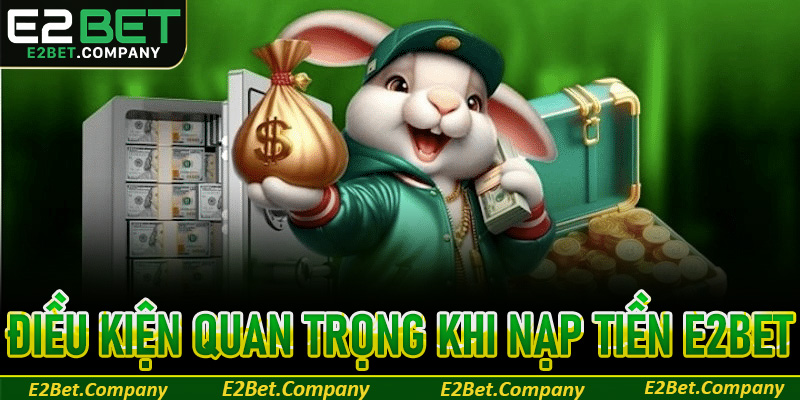 Điều kiện quan trọng khi nạp tiền E2Bet