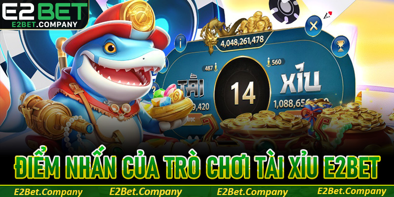 Điểm nhấn nổi bật của trò chơi tài xỉu E2BET