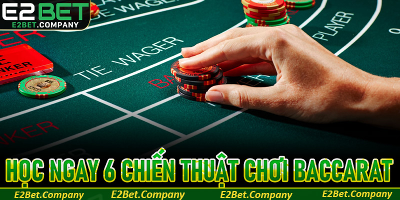Học ngay 6 chiến thuật chơi baccarat thành công trong bàn đấu