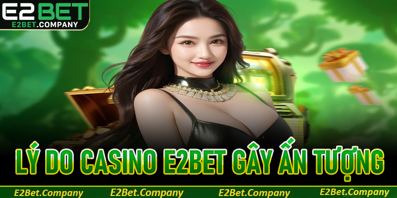 Những lý do thương hiệu Casino E2Bet gây ấn tượng
