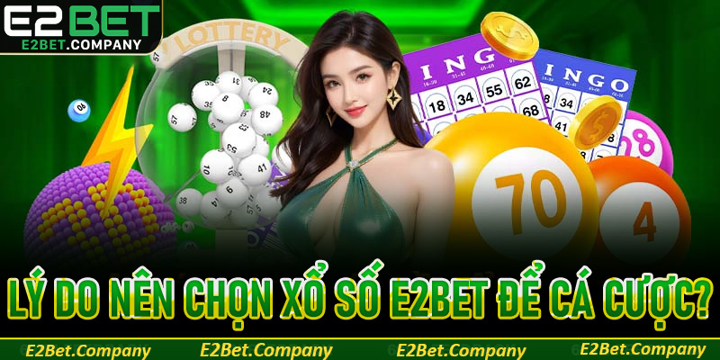 Lý do nên chọn xổ số E2BET để tham gia cá cược?