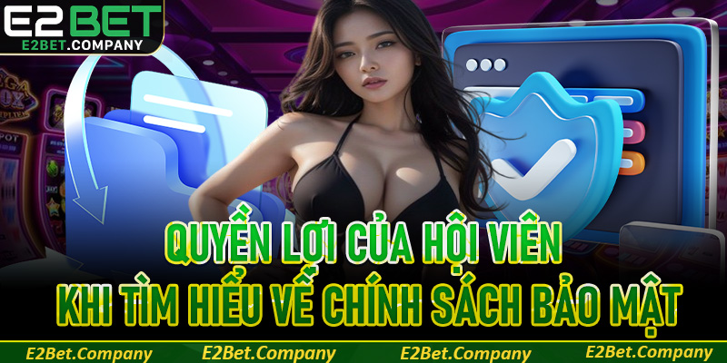 Quyền lợi của hội viên khi tìm hiểu về chính sách bảo mật