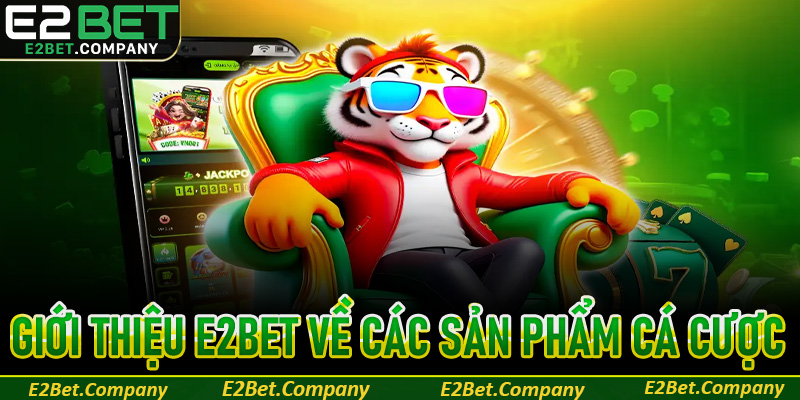 Giới thiệu E2Bet về các sản phẩm cá cược
