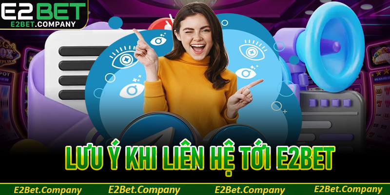 Lưu ý khi liên hệ tới E2Bet