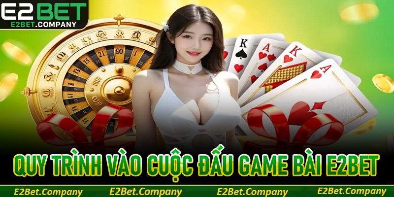 Hướng dẫn quy trình vào cuộc đấu game bài E2Bet