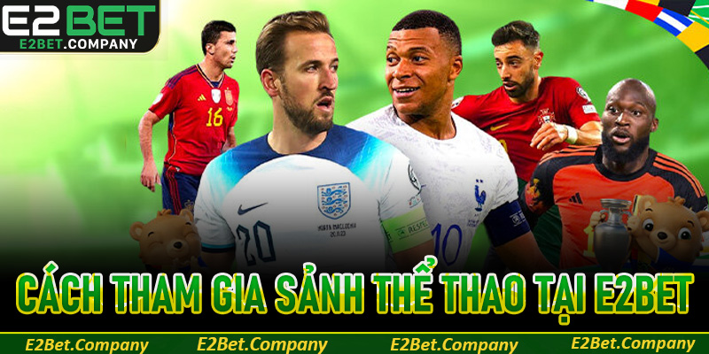 Cách tham gia sảnh thể thao tại E2BET cực đơn giản