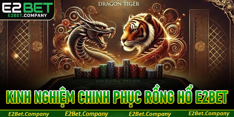 Kinh nghiệm thành công chinh phục Rồng hổ E2BET