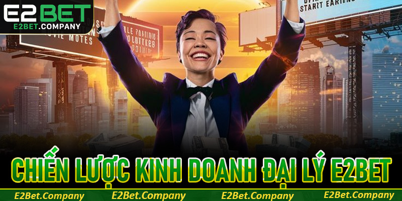 Những chiến lược kinh doanh đại lý E2Bet quan trọng