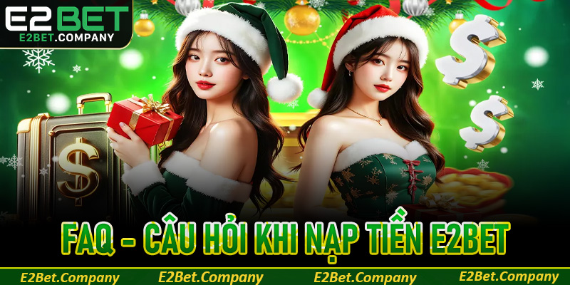 Giải đáp các câu hỏi thường gặp khi nạp tiền E2Bet