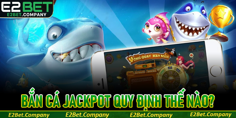 Bảng đổi thưởng trong bắn cá Jackpot quy định thế nào?