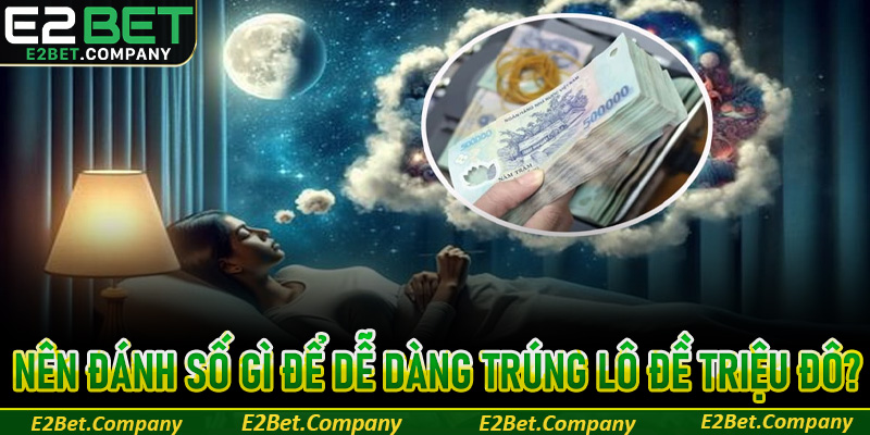 Nên đánh số gì để dễ dàng trúng lô đề triệu đô?