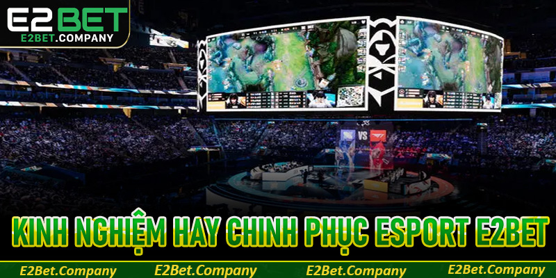 Những kinh nghiệm hay chinh phục Esport E2BET
