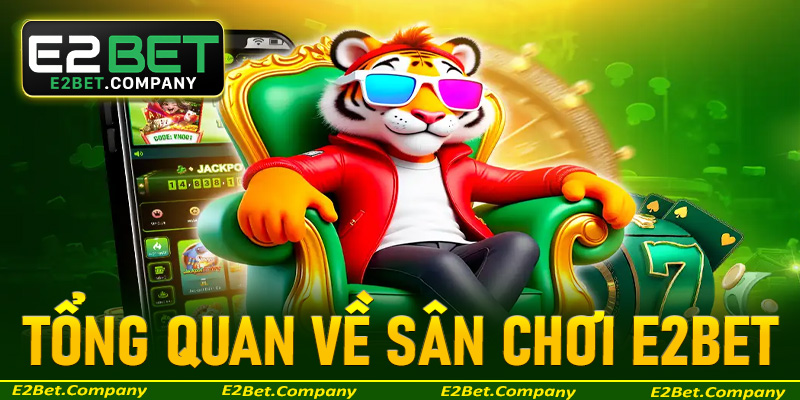 Tổng quan về sân chơi giải trí online e2bet