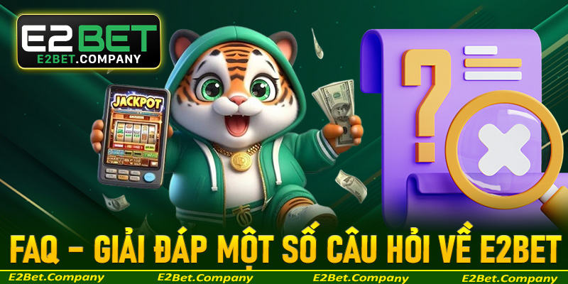 FAQ - Giải đáp một số câu hỏi thường gặp của hội viên tại nhà cái E2bet