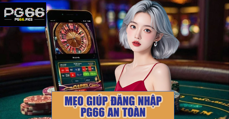 Mẹo giúp đăng nhập PG66 an toàn và nhanh chóng